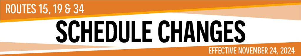 Check your schedules for changes on Routes 15, 19 & 34 on the Routes and Schedules page, which can be found below.